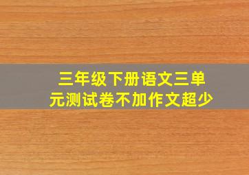 三年级下册语文三单元测试卷不加作文超少