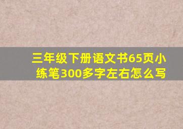 三年级下册语文书65页小练笔300多字左右怎么写