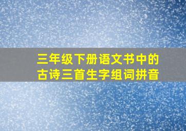 三年级下册语文书中的古诗三首生字组词拼音