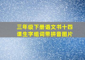 三年级下册语文书十四课生字组词带拼音图片