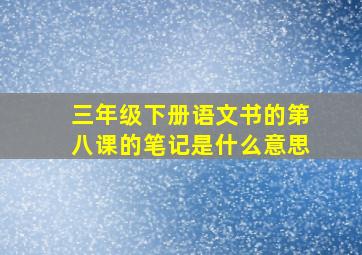 三年级下册语文书的第八课的笔记是什么意思