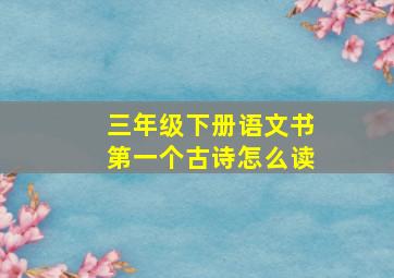 三年级下册语文书第一个古诗怎么读