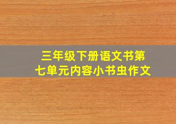 三年级下册语文书第七单元内容小书虫作文