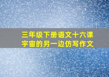 三年级下册语文十六课宇宙的另一边仿写作文