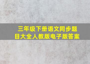 三年级下册语文同步题目大全人教版电子版答案