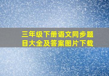 三年级下册语文同步题目大全及答案图片下载