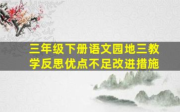 三年级下册语文园地三教学反思优点不足改进措施