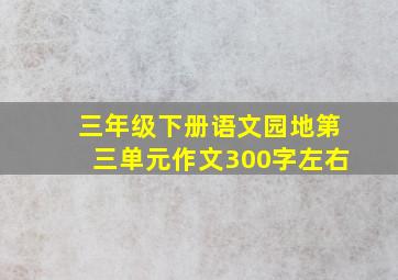 三年级下册语文园地第三单元作文300字左右