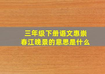 三年级下册语文惠崇春江晚景的意思是什么