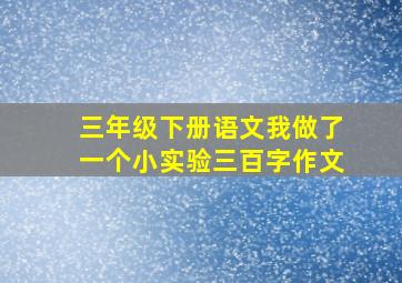 三年级下册语文我做了一个小实验三百字作文