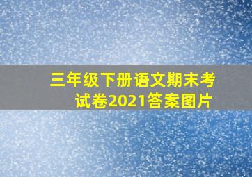 三年级下册语文期末考试卷2021答案图片