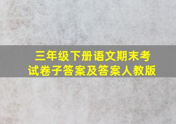 三年级下册语文期末考试卷子答案及答案人教版