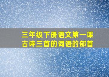 三年级下册语文第一课古诗三首的词语的部首