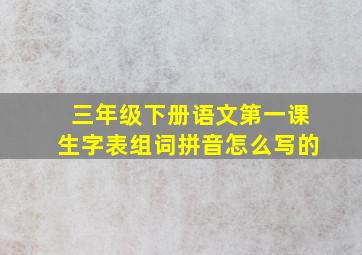 三年级下册语文第一课生字表组词拼音怎么写的