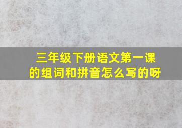 三年级下册语文第一课的组词和拼音怎么写的呀