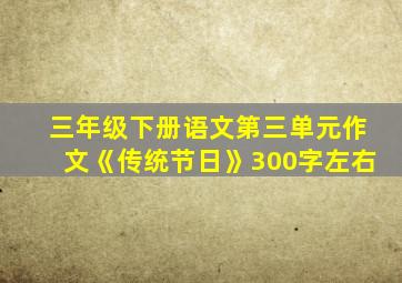 三年级下册语文第三单元作文《传统节日》300字左右