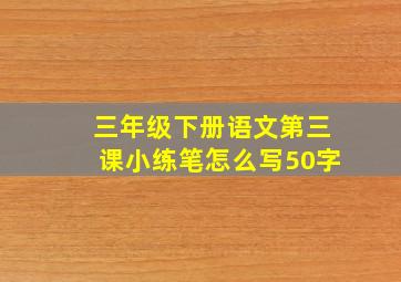 三年级下册语文第三课小练笔怎么写50字