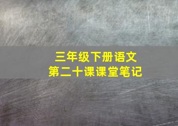 三年级下册语文第二十课课堂笔记