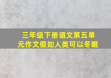 三年级下册语文第五单元作文假如人类可以冬眠