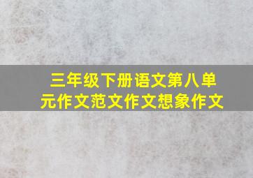 三年级下册语文第八单元作文范文作文想象作文