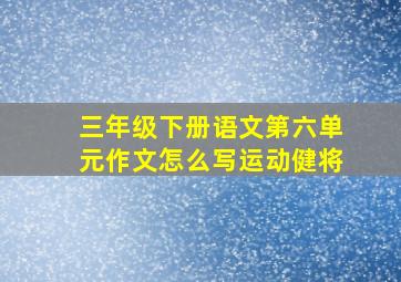 三年级下册语文第六单元作文怎么写运动健将