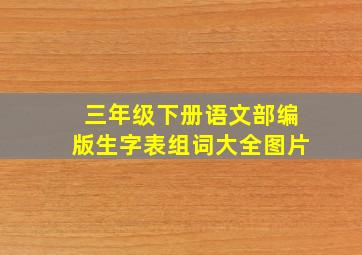 三年级下册语文部编版生字表组词大全图片