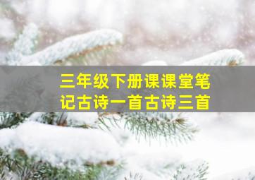 三年级下册课课堂笔记古诗一首古诗三首