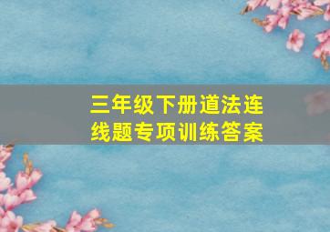 三年级下册道法连线题专项训练答案