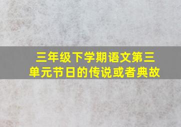 三年级下学期语文第三单元节日的传说或者典故