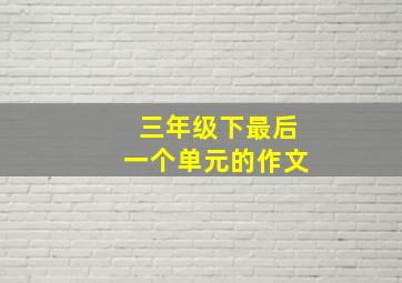 三年级下最后一个单元的作文