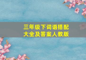 三年级下词语搭配大全及答案人教版