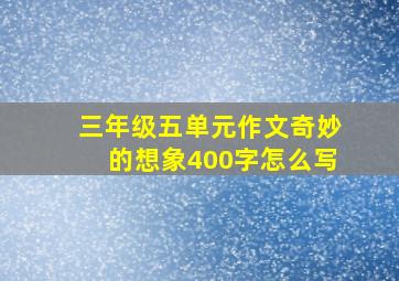 三年级五单元作文奇妙的想象400字怎么写