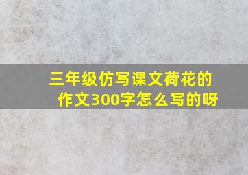 三年级仿写课文荷花的作文300字怎么写的呀