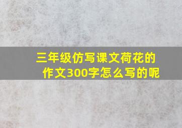 三年级仿写课文荷花的作文300字怎么写的呢