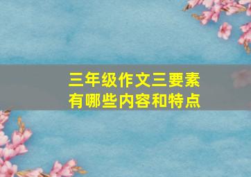 三年级作文三要素有哪些内容和特点