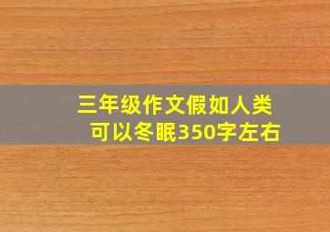 三年级作文假如人类可以冬眠350字左右