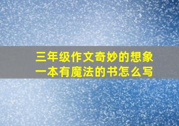 三年级作文奇妙的想象一本有魔法的书怎么写