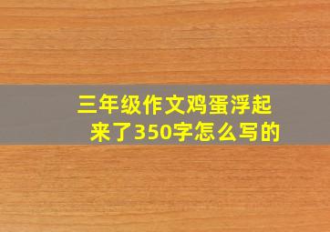 三年级作文鸡蛋浮起来了350字怎么写的