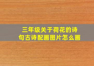 三年级关于荷花的诗句古诗配画图片怎么画