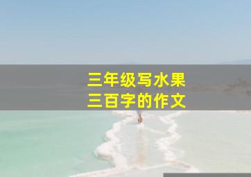 三年级写水果三百字的作文