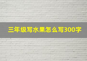 三年级写水果怎么写300字