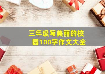 三年级写美丽的校园100字作文大全