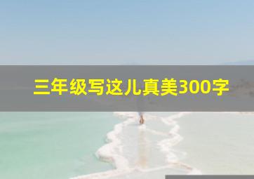 三年级写这儿真美300字