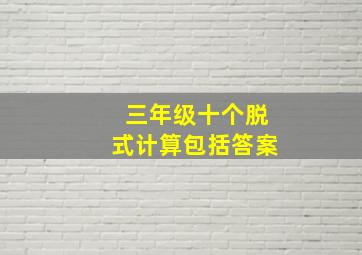 三年级十个脱式计算包括答案