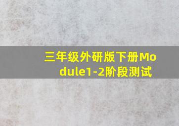 三年级外研版下册Module1-2阶段测试