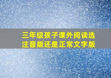 三年级孩子课外阅读选注音版还是正常文字版