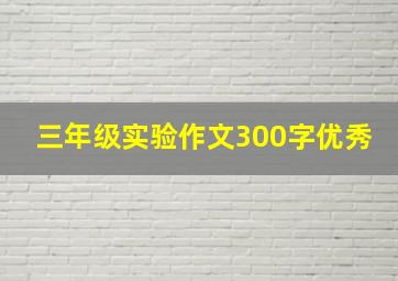 三年级实验作文300字优秀