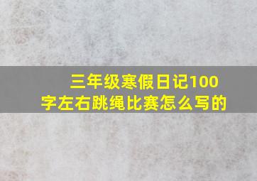 三年级寒假日记100字左右跳绳比赛怎么写的