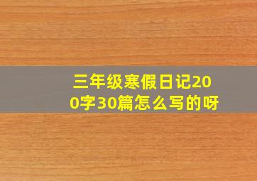 三年级寒假日记200字30篇怎么写的呀