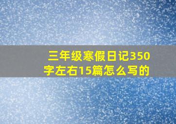 三年级寒假日记350字左右15篇怎么写的